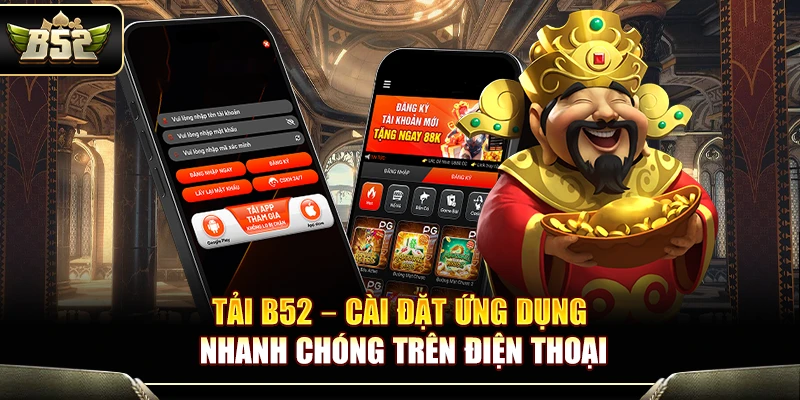 Tải B52 – Cài Đặt Ứng Dụng Nhanh Chóng Trên Điện Thoại
