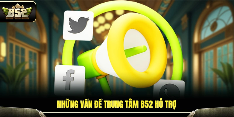 Liên Hệ B52 2 Các hạng mục hỗ trợ dành cho thành viên