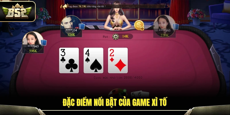 Mẹo Chơi Xì Tố Tại B52 Giúp Nâng Cao Tỷ Lệ Chiến Thắng 80% 2 Những điểm đặc trưng của trò chơi xì tố